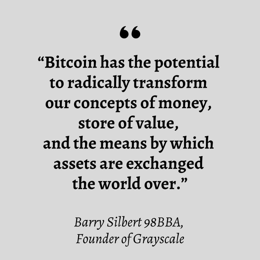 “Bitcoin has the potential to radically transform our concepts of money, store of value, and the means by which assets are exchanged the world over.” — Barry Silbert, Founder of Grayscale